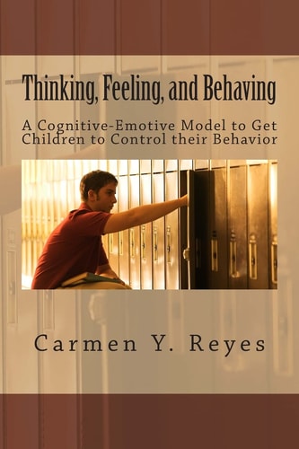 Thinking, Feeling, and Behaving A Cognitive-Emotive Model To Get Children To Control Their Behavior