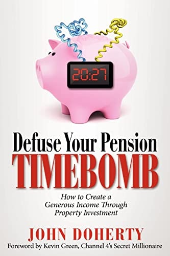 Defuse Your Pension Time-Bomb How to Create a Generous Income Through Property Investment