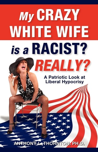 My Crazy White Wife Is a Racist? Really? A Patriotic Look at Liberal Hypocrisy