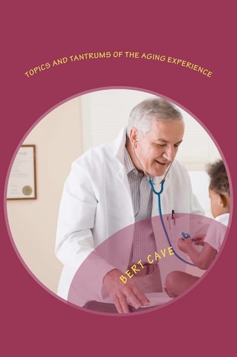 Topics and Tantrums of the Aging Experience Volume 1