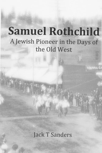 Samuel Rothchild. a Jewish Pioneer in the Days of the Old West Second Revised and Corrected Edition