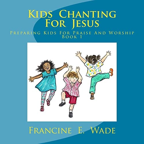Kids Chanting For Jesus Preparing Kids for Praise and Worship