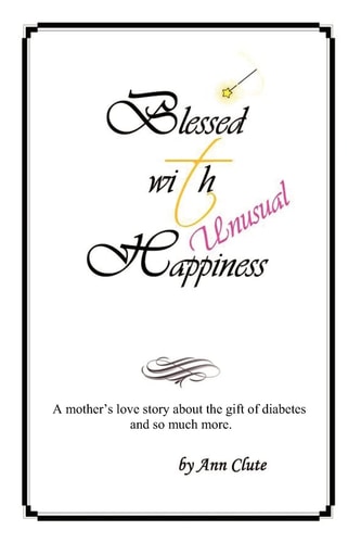 Blessed With Unusual Happiness A Mother's Love Story About The Gift Of Diabetes And So Much More