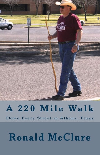 A 220 Mile Walk Down Every Street in Athens, Texas My Walking Stick and I - Volumes 1 And 2