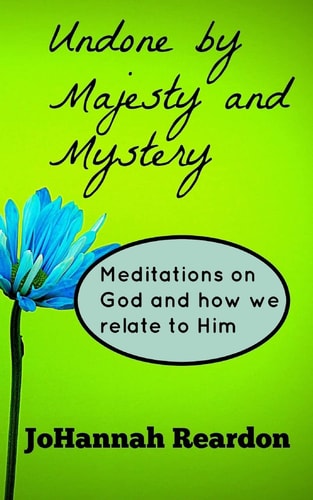 Undone by Majesty and Mystery Meditations on God and How We Relate to Him
