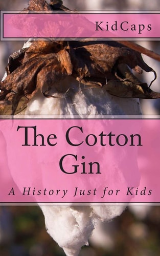 The Cotton Gin A History Just for Kids