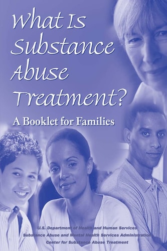 What Is Substance Abuse Treatment? A Booklet for Families