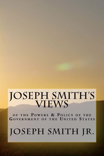 Joseph Smith's Views of the Powers and Policy of the Government of the United States