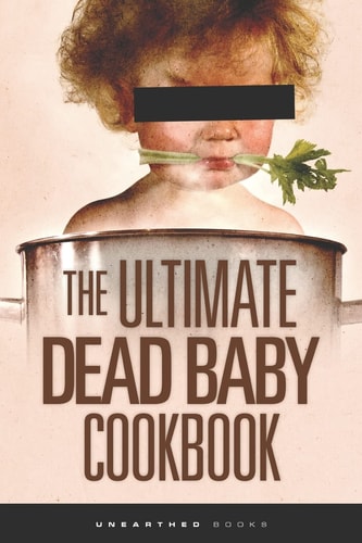 The Ultimate Dead Baby Cookbook A Humorous Cookbook for the Rest of Us!