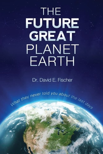 The Future Great Planet Earth What They Never Told You about the Last Days