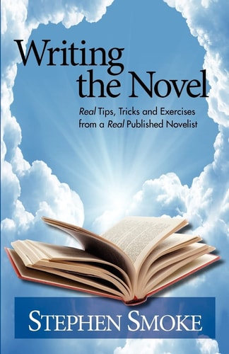 Writing the Novel Real Tips, Tricks and Exercises from a Real Published Author