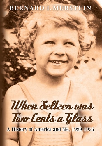 When Seltzer was Two Cents a Glass A History of America and Me, 1929-1955