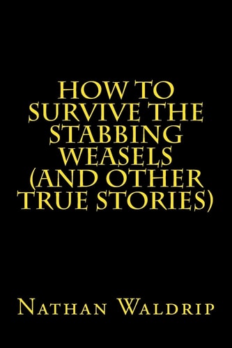 How to Survive the Stabbing Weasels and Other True Stories