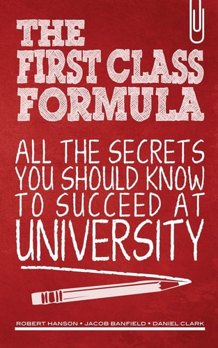 The First Class Formula All the Secrets You Should Know to Succeed at University!