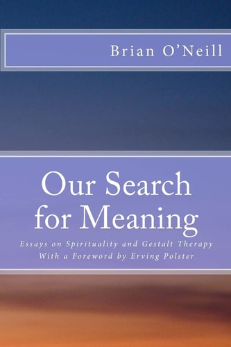 Our Search for Meaning Essays on Spirituality and Gestalt Therapy