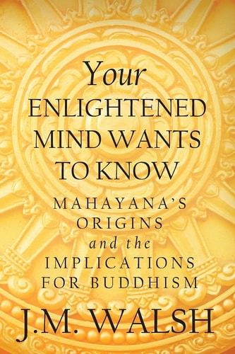 Your Enlightened Mind Wants to Know Mahayana's Origins and the Implications for Buddhism