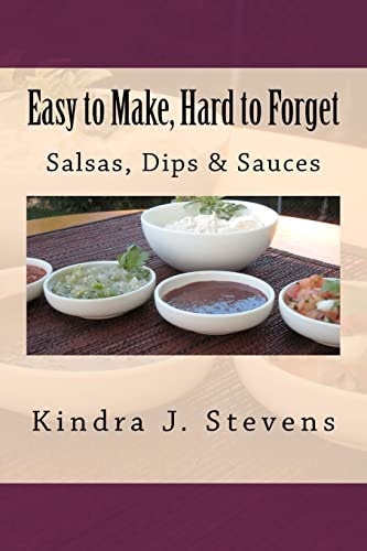 Easy to Make, Hard to Forget Salsas, Dips & Sauces