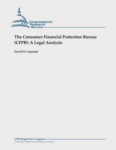 The Consumer Financial Protection Bureau (CFPB) A Legal Analysis