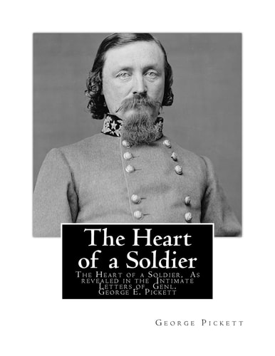The Heart of a Soldier The Heart of a Soldier, As Revealed in the Intimate Letters of Genl. George E. Pickett