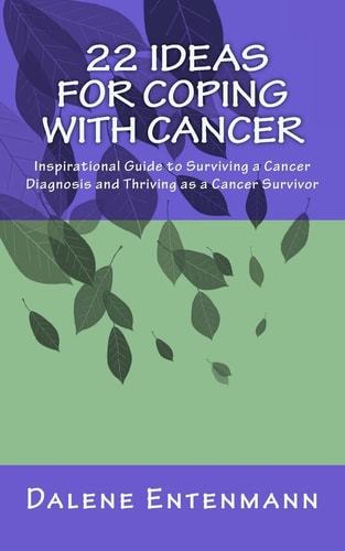 22 Ideas for Coping with Cancer An Inspirational Guide to Surviving a Cancer Diagnosis and Thriving As a Cancer Survivor