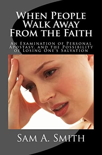When People Walk Away from the Faith An Examination of Personal Apostasy, and the Possibility of Losing One's Salvation