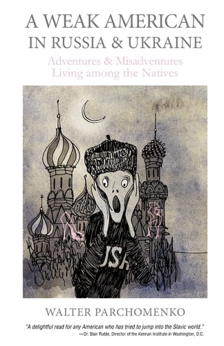 A Weak American in Russia & Ukraine Adventures and Misadventures Living Among the Natives