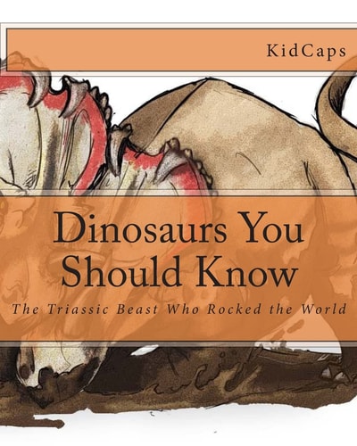 Dinosaurs You Should Know The Triassic Beast Who Rocked the World (A History Just For Kids)