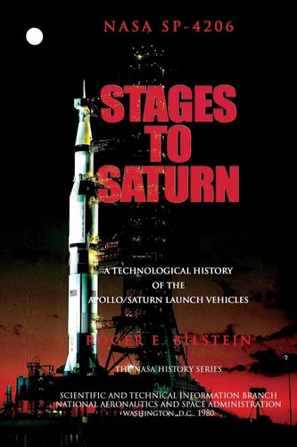 Stages to Saturn A Technological History of the Apollo/Saturn Launch Vehicles