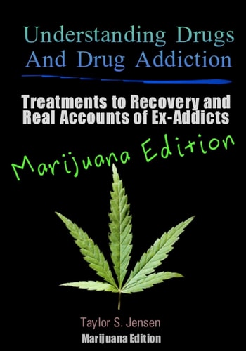 Understanding Drugs and Drug Addiction Treatment to Recovery and Real Accounts of Ex-Addicts / Volume V Marijuana Edition