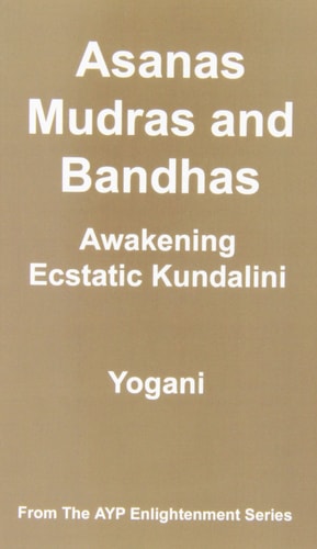 Asanas, Mudras and Bandhas - Awakening Ecstatic Kundalini (AYP Enlightenment Series)