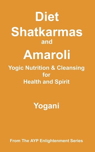 Diet, Shatkarmas and Amaroli - Yogic Nutrition and Cleansing for Health and Spirit (AYP Enlightenment Series)