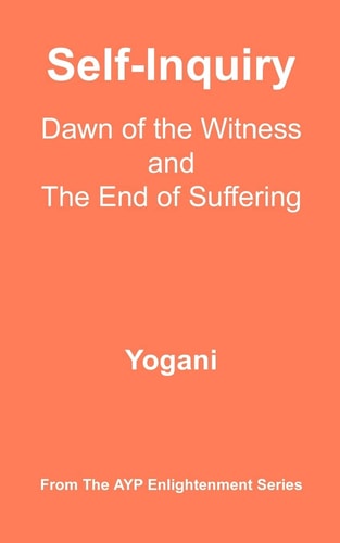 Self-Inquiry - Dawn of the Witness and the End of Suffering (AYP Enlightenment Series)