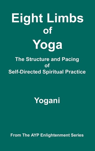 Eight Limbs of Yoga - the Structure and Pacing of Self-Directed Spiritual Practice (AYP Enlightenment Series)