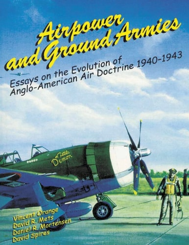 Airpower and Ground Armies Essays on the Evolution of Anglo-American Air Doctrine, 1940-43