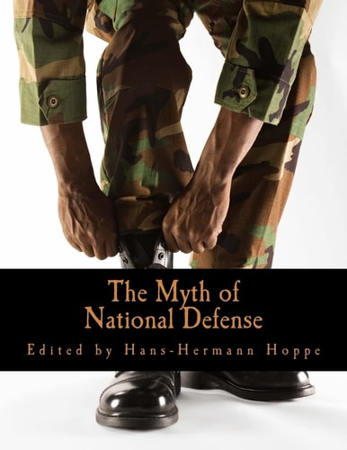 The Myth of National Defense Essays on the Theory and History of Security Production