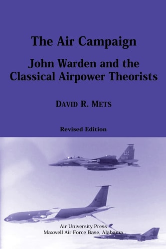 The Air Campaign John Warden and the Classical Airpower Theorists