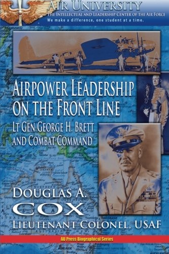 Air Power Leadership on the Front Line - Lt. Gen. George H. Brett and Combat Command