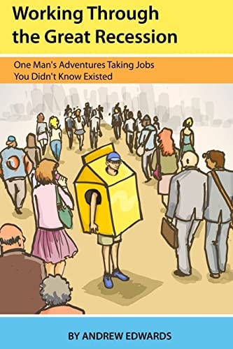 Working Through the Great Recession One Man's Adventures Taking Jobs You Didn't Know Existed