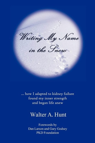 Writing My Name in the Snow How I Adapted to Kidney Failure, Found My Inner Strength, and Began Life Anew