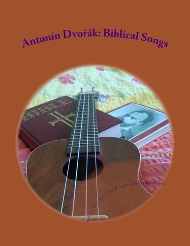 Antonin Dvorak: Biblical Songs For Ukulele with Low G