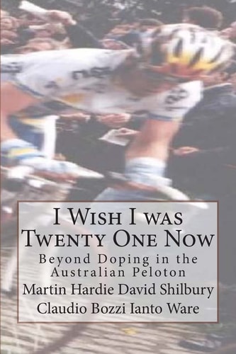 I Wish I was Twenty One Now Beyond Doping in the Australian Peloton