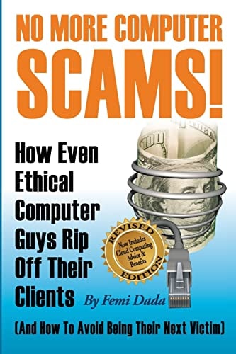 No More Computer Scams! How Even Ethical Computer Guys Rip Off Thier Clients And How To Avoid Being Their Next Victim