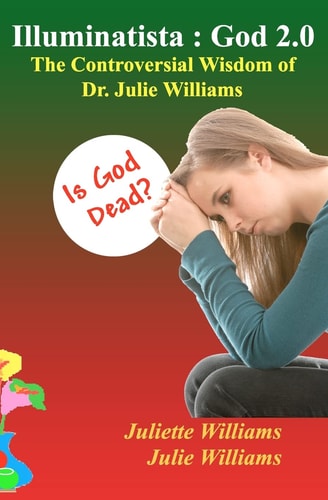 Illuminatista: God 2. 0 The Controversial Wisdom of Dr. Julie Williams