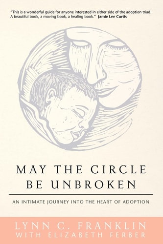 May the Circle Be Unbroken An Intimate Journey Into the Heart of Adoption