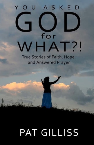 You Asked GOD For WHAT?! True Stories of Faith, Hope, and Answered Prayers