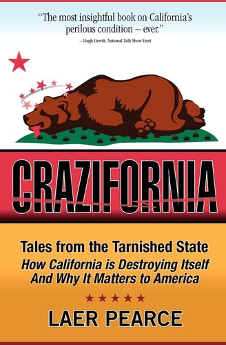 Crazifornia Tales from the Tarnished State - How California Is Destroying Itself and Why It Matters to America
