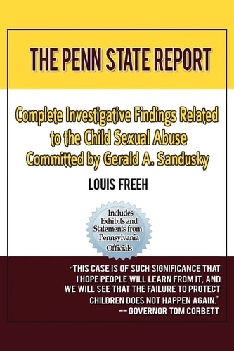 The Penn State Report Complete Investigative Findings Related to Child Sexual Abuse Committed by Gerald A. Sandusky
