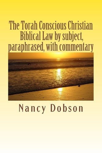 The Torah Conscious Christian, Biblical Law by Subject, Paraphrased, with Commentary