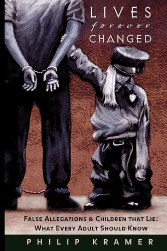 Lives Forever Changed False Allegations and Children That Lie: What Every Adult Should Know