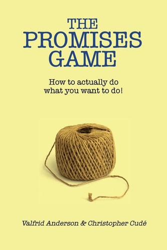 The Promises Game How to Actually Do What You Want to Do!
